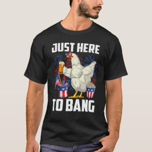 Just Here To Bang USA Flag 4th Of July Chicken Be T-Shirt