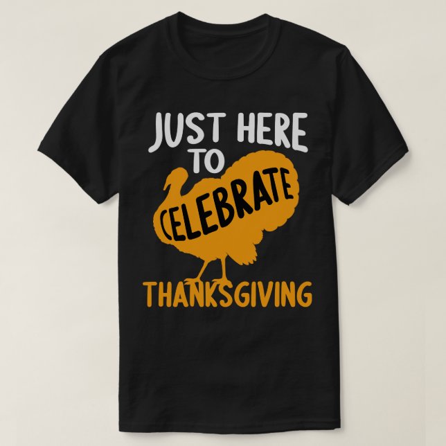 Just Here To Celebrate Thanksgiving Happy Thanksgi T-Shirt (Design Front)