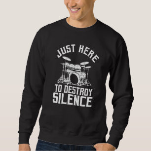 Just Here To Destroy Silence Drums Percussionist D Sweatshirt