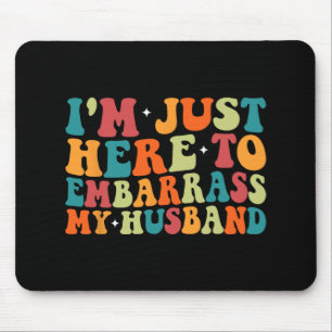 Just Here To Embarr My Husband Funny Wife Mothers  Mouse Pad