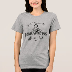 Just Here to Embarrass My Kid - Sassy Mom Tri-Blend Shirt