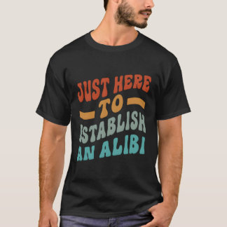Just Here To Establish An Alibi Saying T-Shirt