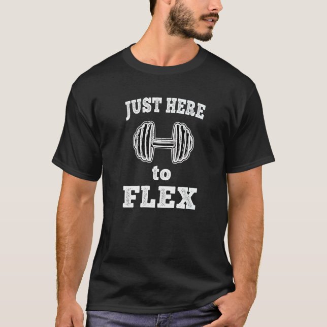 Just Here To Flex  Gym Bodybuilder Fitness Workout T-Shirt (Front)