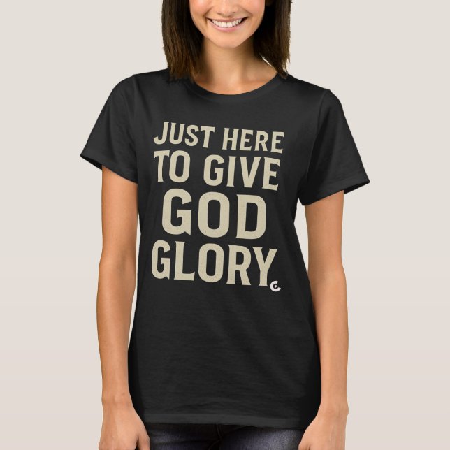 Just Here To Give God Glory  T-Shirt (Front)