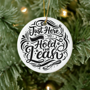 Just Here to Hold the Leash, Dog Therapy Volunteer Ceramic Ornament