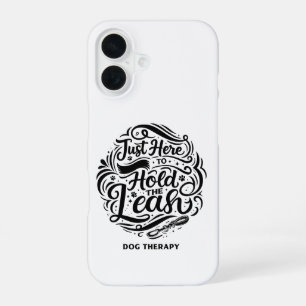 Just Here to Hold the Leash, Dog Therapy Volunteer iPhone 16 Case