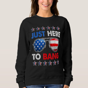 Just Heree To Bangg 4th Of Julyy Usa Sunglasses Sweatshirt