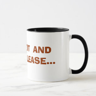 JUST HOT AND BLACK PLEASE... MUG
