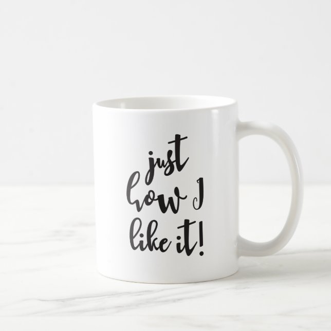 "Just how I like it" funny, handlettering Coffee Mug (Right)