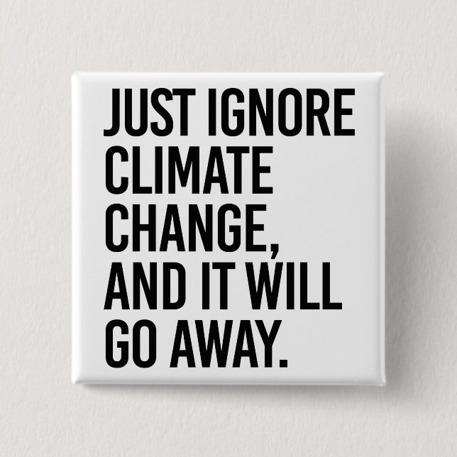 Just ignore climate change and it will go away 2 inch square button (Front)