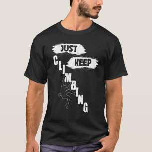 Just Keep Climbing Climbing Just Keep Climbing T-Shirt