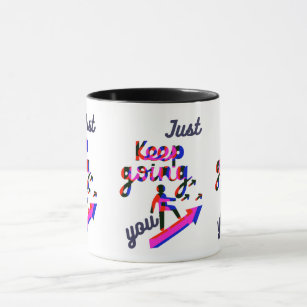 Just keep doin/going you. mug