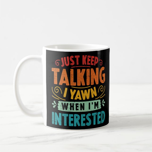 Just Keep Talking I Yawn When I'm Interested Sarca Coffee Mug (Left)