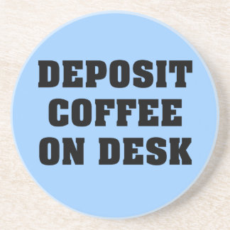 Just leave the coffee on my desk and go away coaster