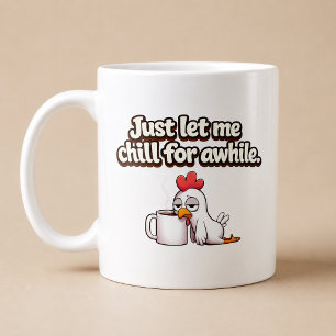 Just Let Me Chill For Awhile. Funny Chicken Coffee Mug