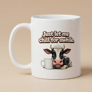Just Let Me Chill For Awhile. Funny Cow Coffee Mug