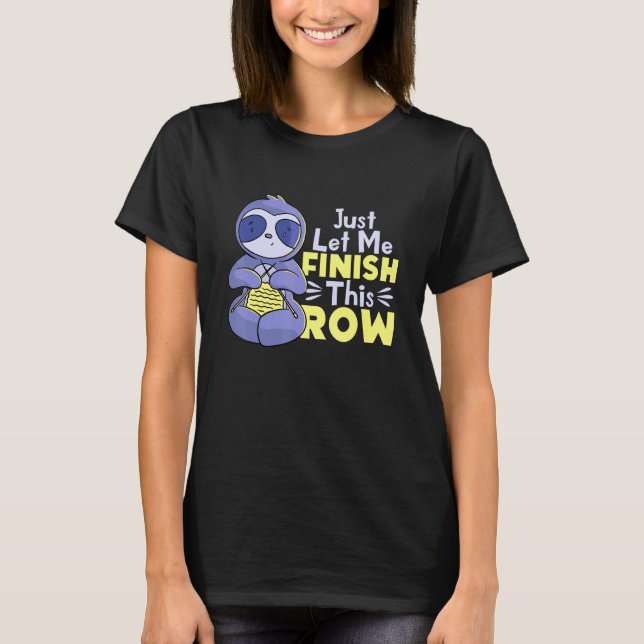 Just Let Me Finish That Row Sloth Knitting T-Shirt (Front)