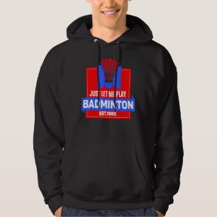 Just Let Me Play Badminton Please Player Team Ma Hoodie