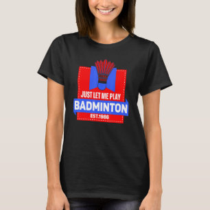 Just Let Me Play Badminton Please Player   Team Ma T-Shirt