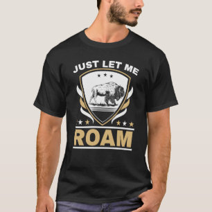 Just Let Me Roam Wildlife Bull Bison Buffalo  1 T-Shirt