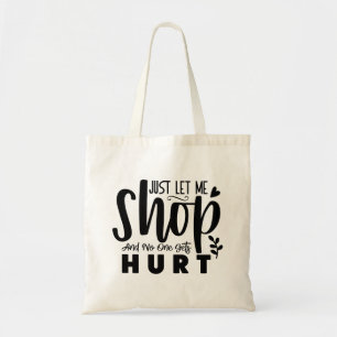 Just Let Me Shop and No One Gets Hurt Tote Bag
