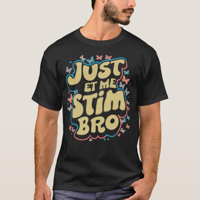 Just Let Me Stim Bro Autistic Autism Butterflies T-Shirt (Front)
