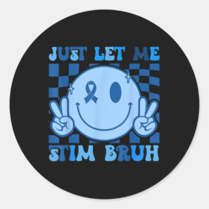 Just Let Me Stim Bro Bruh Autism Awareness Autism Classic Round Sticker