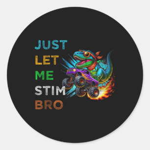 Just Let Me Stim Bro Dinosaur Monster Truck Autism Classic Round Sticker