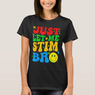 Just Let Me Stim Bro Funny Autism Awareness Mom Da T-Shirt