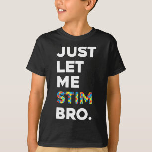Just Let Me Stim Bro Funny Autism Awareness Month  T-Shirt