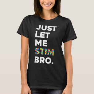 Just Let Me Stim Bro Funny Autism Awareness Month  T-Shirt