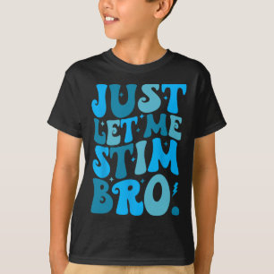 Just Let Me Stim Bro Funny Autism Awareness Month T-Shirt