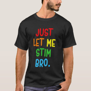 Just Let Me Stim Bro Funny Autism Awareness Month T-Shirt