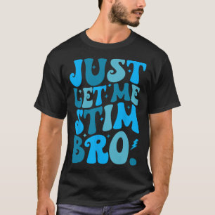 Just Let Me Stim Bro Funny Autism Awareness Month T-Shirt