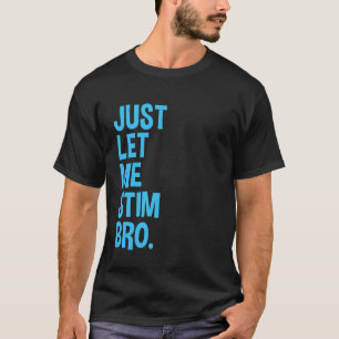 Just Let Me Stim Bro Funny Autism Awareness Month  T-Shirt