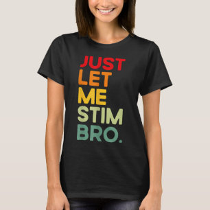 Just Let Me Stim Bro Funny Autism Awareness (on Ba T-Shirt