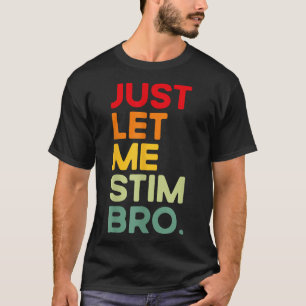 Just Let Me Stim Bro Funny Autism Awareness (on Ba T-Shirt
