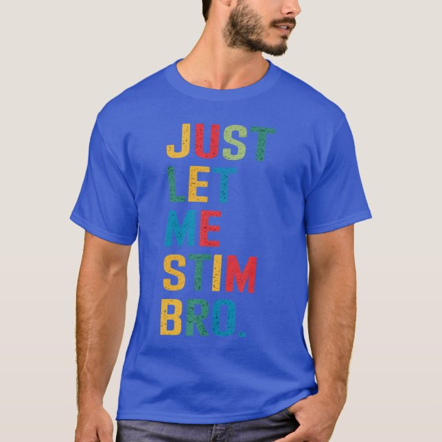 Just Let Me Stim Bro Funny Autism Awareness Suppor T-Shirt (Front)