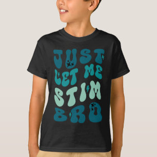 Just Let Me Stim Bro Funny Autism Awareness T-Shirt