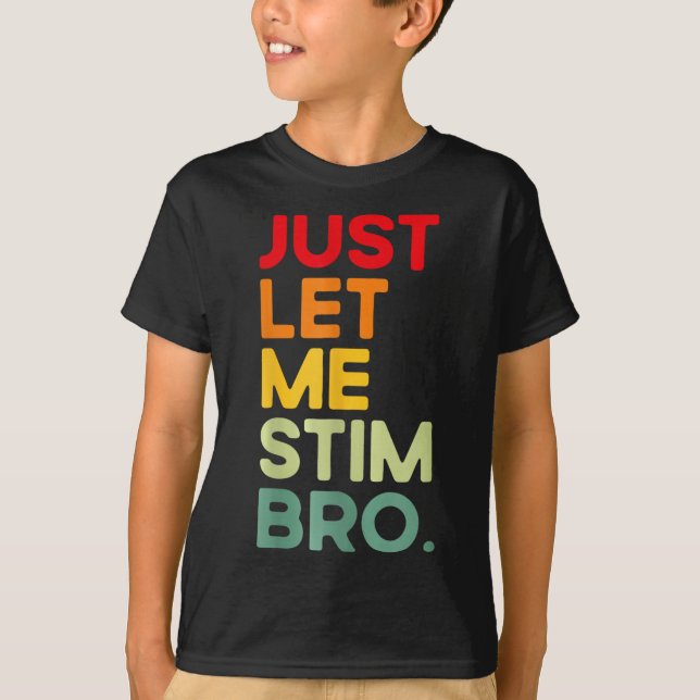 Just Let Me Stim Bro Funny Autism Awareness  T-Shirt (Front)