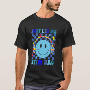 Just Let Me Stim Bro, Funny Autistic Autism Awaren T-Shirt