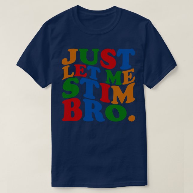 Just Let Me Stim Bro T-Shirt (Design Front)