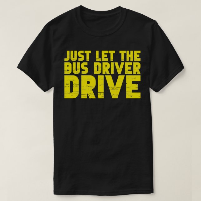 Just Let The Bus Driver Drive T-Shirt (Design Front)