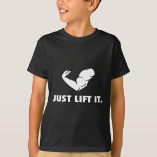 Just Lift It Motivational Bodybuilding Workout For T-Shirt