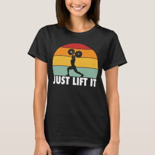 Just Lift It Weight Lifting Strength Sports Powerl T-Shirt
