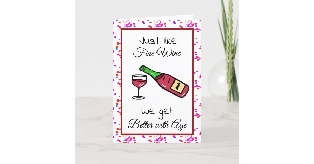 Just like Fine Wine, We get Better with Age Bday Card