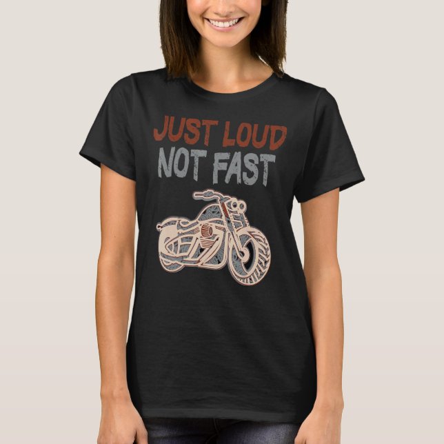 Just Loud Not Fast Great Humour Saying Motorcycle  T-Shirt (Front)