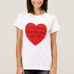 Just Love Me T-Shirt<br><div class="desc">A very nice gift idea for valentine's day or any day. For those couples who have discovered that,  no matter what,  it is some much easier to just love her.</div>