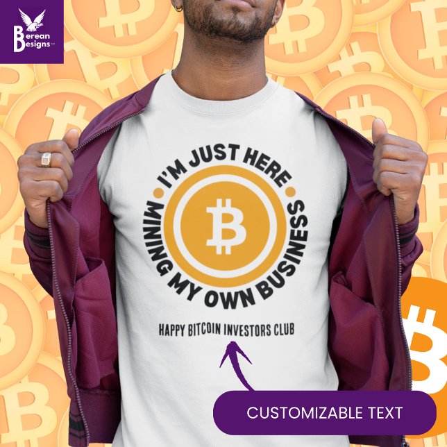 JUST MINING MY OWN BUSINESS Fun Bitcoin T-Shirt (Fun I'M JUST HERE MINING MY OWN BUSINESS Bitcoin shirt with CUSTOMIZABLE text. Ideal for crypto fans)