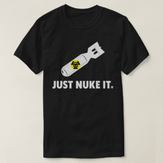 Just Nuke It T-Shirt